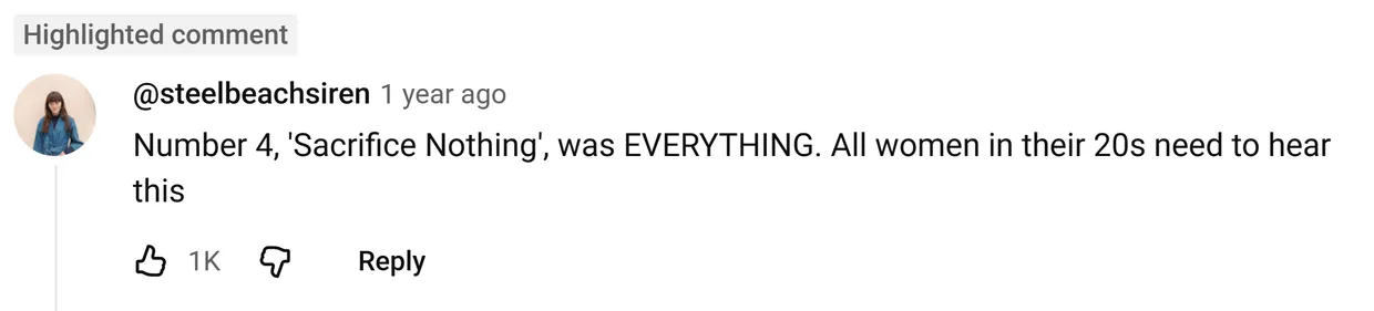 YouTube comment by @steelbeachsiren: Number 4, 'Sacrifice Nothing', was EVERYTHING. All women in their 20s need to hear this