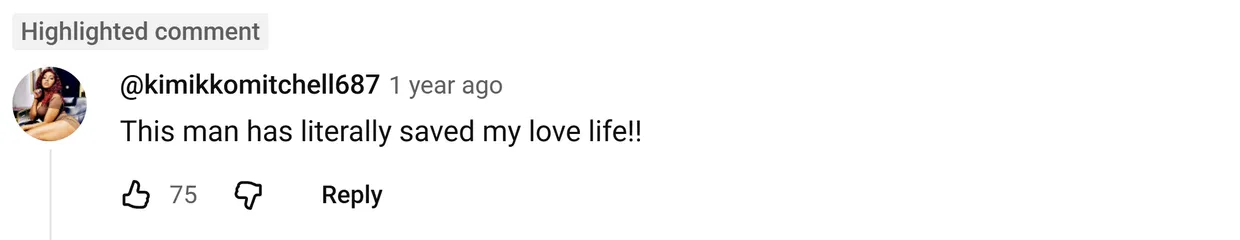 YouTube comment by @kimikkomitchell687: This man has literally saved my love life!!