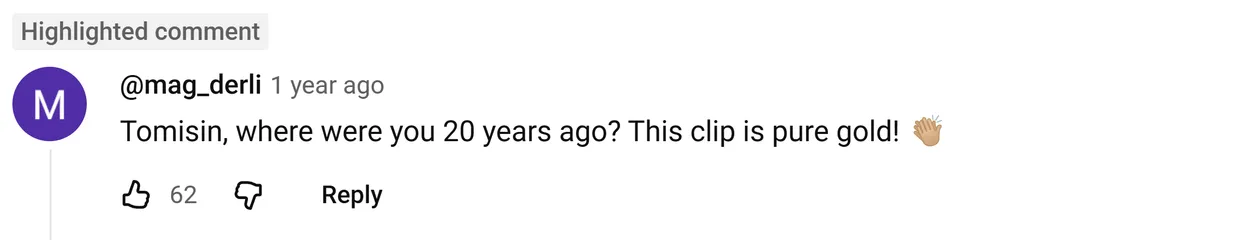 YouTube comment by @mag_derli: Tomisin, where were you 20 years ago? This clip is pure gold! 👏🏼